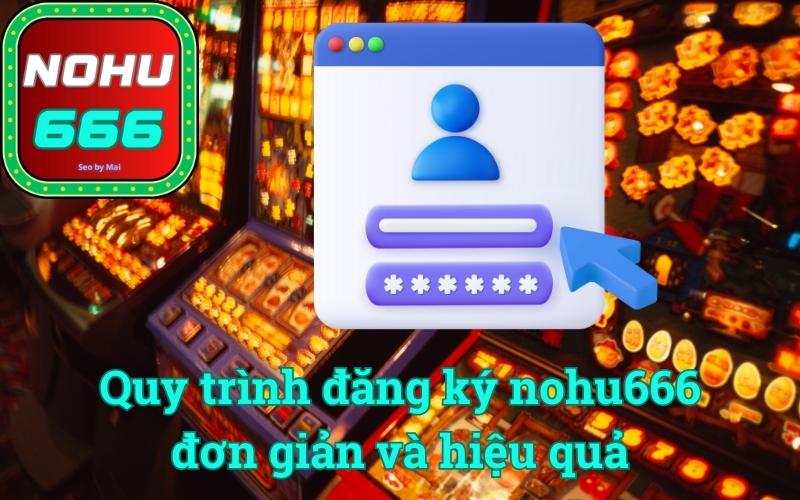 Quy trình đăng ký nohu666 đơn giản và hiệu quả